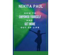 How to Empower Yourself and Get More Out of Life
