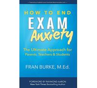 How to End Exam Anxiety: The Ultimate Approach for Parents, Teachers & Students
