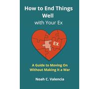 How to End Things Well With Your Ex: A Guide to Moving On Without Making It a War