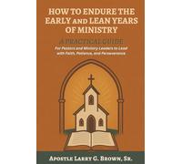 How to Endure the Early and Lean Years of Ministry: A Practical Guide for Pastors and Ministry Leaders to Lead with Faith, Patience and Perseverance.