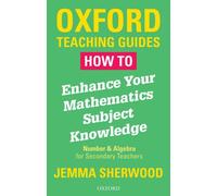 How To Enhance Your Mathematics Subject Knowledge : Number and Algebra for Secondary Teachers