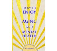 How to Enjoy Aging and Mental Health: Insights to create a positive future