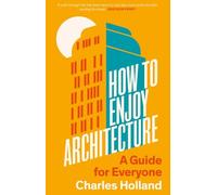 How to Enjoy Architecture: A Guide for Everyone