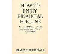 How to Enjoy Financial Fortune: Embrace Financial Integrity Using Bible Scriptures as a Reference