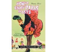 How to Enjoy Paris in 1842 (Anthem Travel Classics)