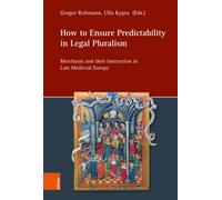 How to Ensure Predictability in Legal Pluralism : Merchants and their Interaction in Late Medieval Europe