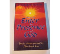 How to Enter the Presence of God: You'Ve Always Yearned To-Now Here's How!