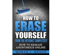 How to Erase Yourself from the Internet Completely: How to Remain Anonymous Online