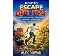 How to Escape Debt Fast: Eliminate Debt Quickly, Take Control of Spending, Build Smart Money Habits, And Create a Stress-Free Wealth Journey