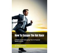 How To Escape The Rat Race: A Rebel's Guide To Escaping The 9-5 Financial Slavery System