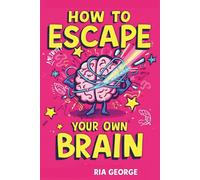 HOW TO ESCAPE YOUR OWN BRAIN: A Fun, Friendly Guide to Ending Overthinking and Feeling Lighter