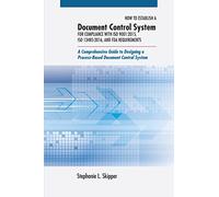 How to Establish a Document Control System for Compliance with ISO 9001: 2015, ISO 13485:2016, and FDA Requirements: A Comprehensive Guide to Designing a Process-Based Document Control System