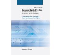 How to Establish a Document Control System for Compliance with ISO 9001: 2015, ISO 13485:2016, and FDA Requirements: A Comprehensive Guide to Designing a Process-Based Document Control System