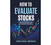 How to Evaluate Stocks: A Step-by-Step Comprehensive Guide on How to Evaluate Stocks to Make Informed Buying and Selling Decisions