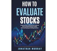 How to Evaluate Stocks: A Step-by-Step Comprehensive Guide on How to Evaluate Stocks to Make Informed Buying and Selling Decisions