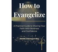 How to Evangelize: A practicile Guide to Sharing Your Faith With Boldness and Confidence