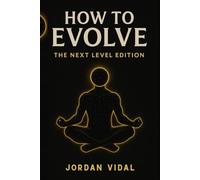 How To Evolve: The Blueprint For Perfect Health