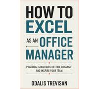 How to Excel as an Office Manager: Practical Strategies to Lead, Organize, and Inspire Your Team