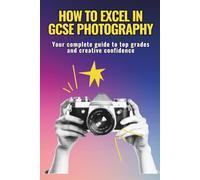 How to Excel in GCSE Photography: Your complete guide to top grades and creative confidence