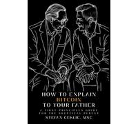 How to Explain Bitcoin to Your Father: A first-principles guide for the skeptical parent