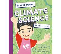 How to Explain Climate Science to a Grown-Up (How to Explain Science to a Grown-up)