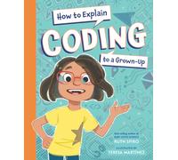 How to Explain Coding to a Grown-Up (How to Explain Science) (How to Explain Science to a Grown-Up)