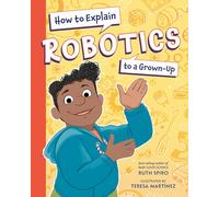 How to Explain Robotics to a Grown-Up (How to Explain Science to a Grown-Up)