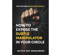 How to Expose the Subtle Manipulator in Your Circle: Spot the Games & Take Back Control!