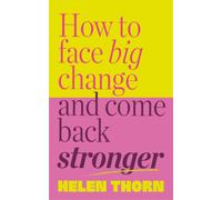 How to Face Big Change : and Come Back Stronger