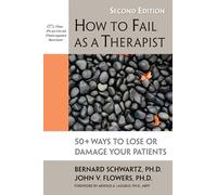 How to Fail as a Therapist, 2nd Edition: 50+ Ways to Lose or Damage Your Patients