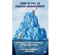 How to Fail at Change Management: A Manager’s Guide to the Pitfalls of Managing Change (Issn)