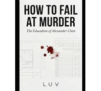 HOW TO FAIL AT MURDER: The Education of Alexander Chen