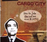 Cargo City - How to Fake Like You Are Nice & Caring