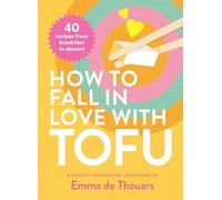 How to Fall in Love with Tofu: 40 recipes from breakfast to dessert