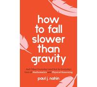 How to Fall Slower Than Gravity - And Other Everyday Uses of Mathematics and Physical Reasoning
