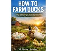 HOW TO FARM DUCKS: A Practical Beginner-to-Advanced Guide to Raising Ducks for Eggs, Meat & Sustainable Income