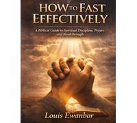 How to fast effectively: A Biblical, Pastoral, and Practical Guide to Spiritual Fasting