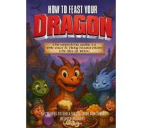 How To Feast Your Dragon: The Unofficial Guide to Epic Eats & Fiery Feasts from the Isle of Berk