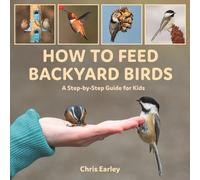 How to Feed Backyard Birds : A Step-By-Step Guide for Kids