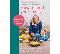 How to Feed Your Family : Your one-stop guide to creating healthy meals everyone will enjoy