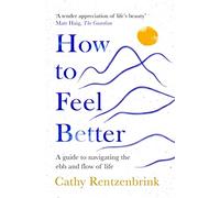 How to Feel Better: A Guide to Navigating the Ebb and Flow of Life