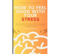 How to feel good with your stress: Creating positive thinking with The Wellness Triangle: Sleeping Better, Feeling Stronger, Thinking Clearer