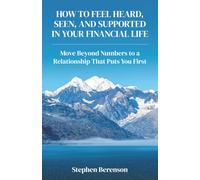 How to Feel Heard, Seen, and Supported in Your Financial Life: Move Beyond Numbers to a Relationship that Puts You First