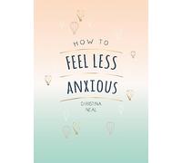 How to Feel Less Anxious: Tips and Techniques to Help You Say Goodbye to Your Worries