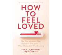 How to Feel Loved: The Five Mindsets That Help You Get More of What Makes Life Worth Living