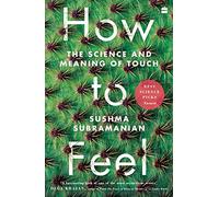 How To Feel: The Science and Meaning of Touch
