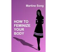 How To Feminize Your Body: A helpful guide for Crossdressers (The Art of Feminization)