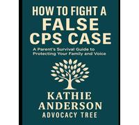 How to Fight a False CPS Case:: A Parent’s Survival Guide to Protecting Your Family and Reclaiming Your Voice