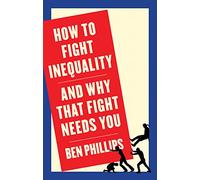 How to Fight Inequality: (and Why That Fight Needs You)