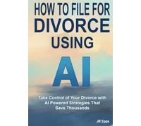 How to File For Divorce Using AI: Your Complete Guide to Navigating Divorce Affordably with Artificial Intelligence (AI)